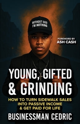 Young, Gifted & Grinding: How to Turn Sidewalk Sales into Passive Income & Get Paid for Life by Cedric, Businessman
