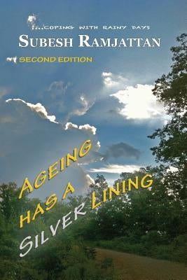 Ageing Has a Silver Lining: Second Edition: ....coping with rainy days by Ramjattan, Subesh