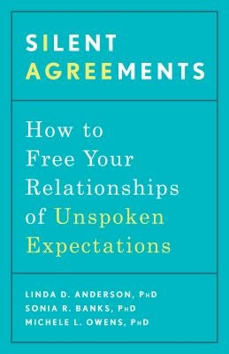 Silent Agreements: How to Free Your Relationships of Unspoken Expectations by Anderson, Linda D.