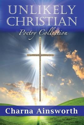 Unlikely Christian Poetry Collection by Ainsworth, Charna