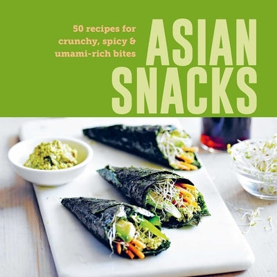Asian Snacks: 50 Recipes for Crunchy, Spicy & Umami-Rich Bites by Ryland Peters & Small