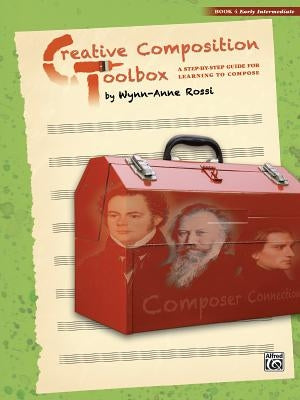Creative Composition Toolbox, Bk 4: A Step-By-Step Guide for Learning to Compose by Rossi, Wynn-Anne