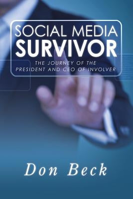 Social Media Survivor: The Journey of the President and CEO of Involver by Beck, Don