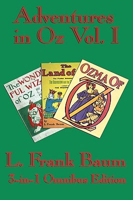 Complete Book of Oz Vol I: The Wonderful Wizard of Oz, The Marvelous Land of Oz, and Ozma of Oz by Baum, L. Frank
