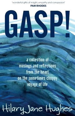 Gasp!: A collection of musings and reflections from the heart on the sometimes choppy voyage of life by Hughes, Hilary Jane