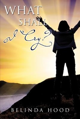 What Shall I Cry? by Hood, Belinda