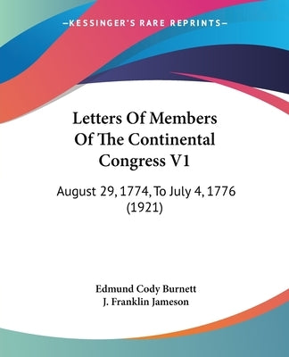 Letters Of Members Of The Continental Congress V1: August 29, 1774, To July 4, 1776 (1921) by Burnett, Edmund Cody