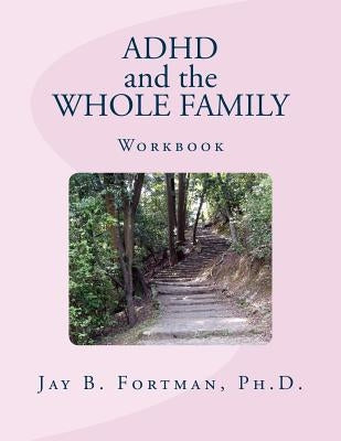 ADHD and The Whole Family by Fortman Ph. D., Jay B.