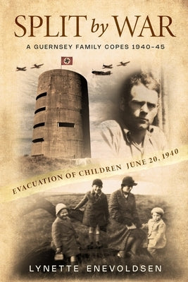 SPLIT by WAR: A Guernsey Family Copes, 1940-45 by Enevoldsen, Lynette