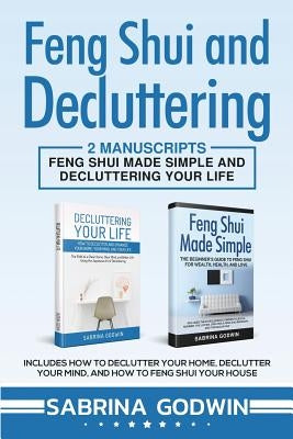 Feng Shui and Decluttering: 2 Manuscripts - Feng Shui Made Simple and Decluttering Your Life: Includes How to Declutter Your Home, Declutter Your by Godwin, Sabrina