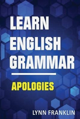 Learn English Grammar Apologies (Easy Learning Guide) by Franklin, Lynn