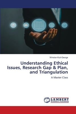 Understanding Ethical Issues, Research Gap & Plan, and Triangulation by Kuti-George, Winston
