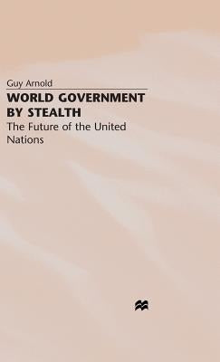 World Government by Stealth: The Future of the United Nations by Arnold, G.