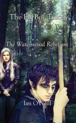 The Elf Boy Trilogy: Book Two: The Waterswood Rebellion by O'Neill, Ian