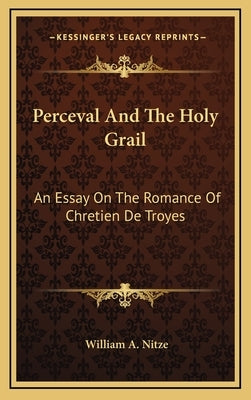 Perceval And The Holy Grail: An Essay On The Romance Of Chretien De Troyes by Nitze, William a.