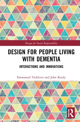 Design for People Living with Dementia: Interactions and Innovations by Tsekleves, Emmanuel