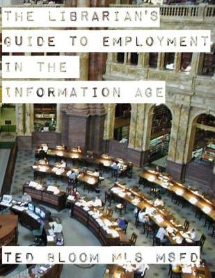 The Librarian's Guide to Employment in the Information Age by Bloom, Ted