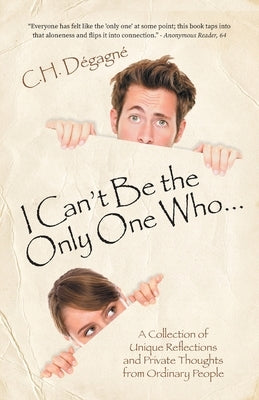 I Can't Be the Only One Who...: A Collection of Unique Reflections and Private Thoughts from Ordinary People by Dégagné, C. H.