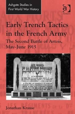 Early Trench Tactics in the French Army: The Second Battle of Artois, May-June 1915 by Krause, Jonathan