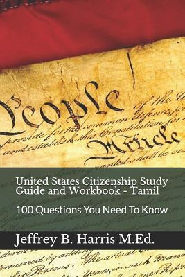 United States Citizenship Study Guide and Workbook - Tamil: 100 Questions You Need To Know by Harris, Jeffrey B.