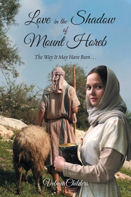 Love in the Shadow of Mount Horeb: The Way It May Have Been... by Childers, Velma