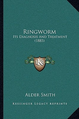 Ringworm: Its Diagnosis And Treatment (1885) by Smith, Alder