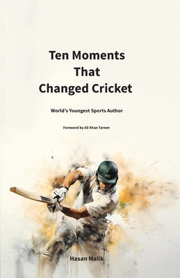 Ten Moments That Changed Cricket by Malik, Hasan