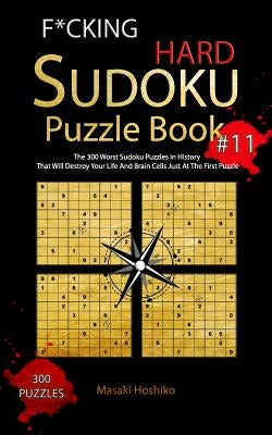 F*cking Hard Sudoku Puzzle Book #11: The 300 Worst Sudoku Puzzles in History That Will Destroy Your Life And Brain Cells Just At The First Puzzle by Hoshiko, Masaki