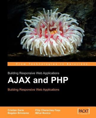 Ajax and PHP: Building Responsive Web Applications by Darie, C.