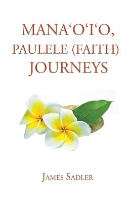 Mana'o'i'o, Paulele (Faith) Journeys by Sadler, James