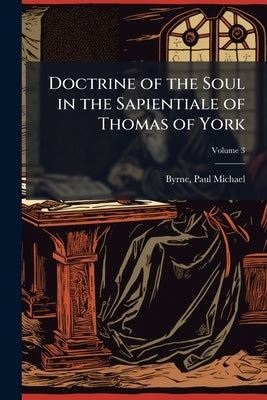 Doctrine of the Soul in the Sapientiale of Thomas of York by Michael, Byrne Paul