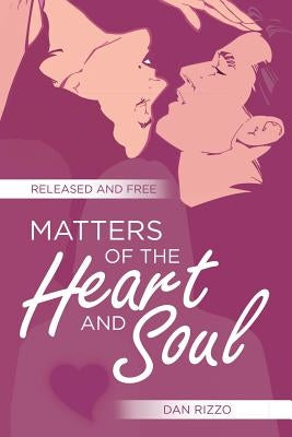 Matters of the Heart and Soul: Released and Free by Rizzo, Dan