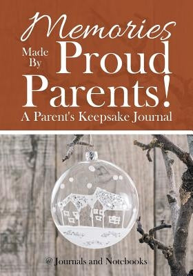 Memories Made By Proud Parents! A Parent's Keepsake Journal by @. Journals and Notebooks