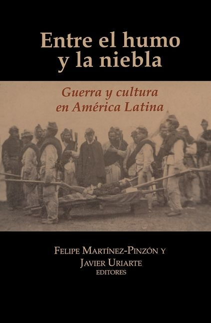 Entre El Humo Y La Niebla: Guerra Y Cultura En América Latina by Martínez-Pinzón, Felipe