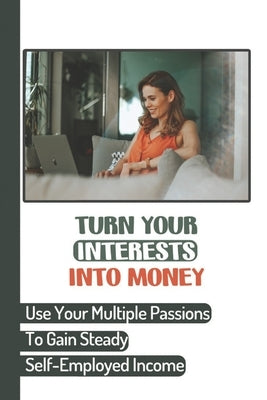 Turn Your Interests Into Money: Use Your Multiple Passions To Gain Steady Self-Employed Income: Carving A Niche by Bekker, Denny