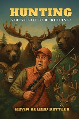 Hunting: You've Got to Be Kidding! by Dettler, Kevin A.