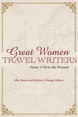Great Women Travel Writers: From 1750 to the Present by Amoia, Alba