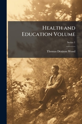 Health and Education Volume; Series 1 by Wood, Thomas Denison