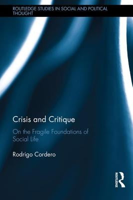 Crisis and Critique: On the Fragile Foundations of Social Life by Cordero, Rodrigo