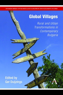 Global Villages: Rural and Urban Transformations in Contemporary Bulgaria by Duijzings, Ger