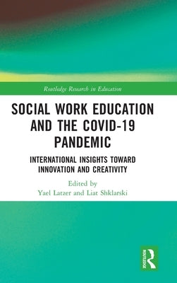 Social Work Education and the COVID-19 Pandemic: International Insights toward Innovation and Creativity by Latzer, Yael