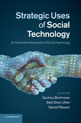 Strategic Uses of Social Technology: An Interactive Perspective of Social Psychology by Birchmeier, Zachary