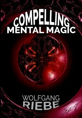 Compelling Mental Magic by Riebe, Wolfgang
