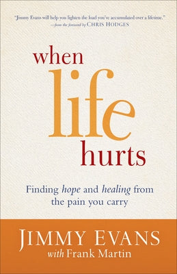 When Life Hurts: Finding Hope and Healing from the Pain You Carry by Evans, Jimmy