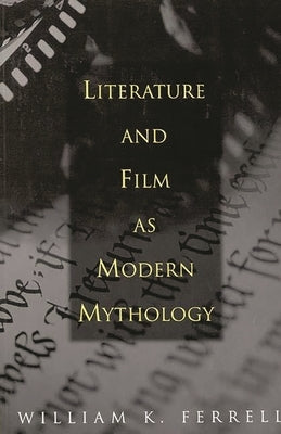 Literature and Film as Modern Mythology by Ferrell, William