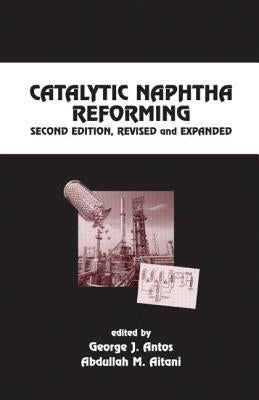 Catalytic Naphtha Reforming, Revised and Expanded by Antos, George J.