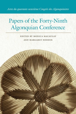Papers of the Forty-Ninth Algonquian Conference by Macaulay, Monica