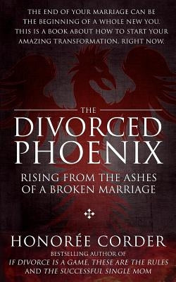 The Divorced Phoenix: Rising From the Ashes of a Broken Marriage by Marino, Dino