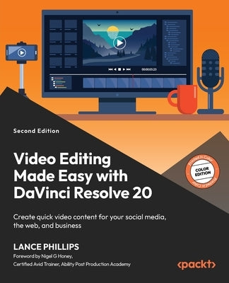 Video Editing Made Easy with DaVinci Resolve 20 - Second Edition: Create quick video content for your social media, the web, and business by Phillips, Lance