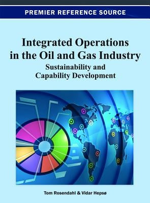Integrated Operations in the Oil and Gas Industry: Sustainability and Capability Development by Rosendahl, Tom